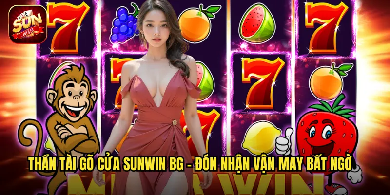 Thần Tài Gõ Cửa Sunwin BG - Vị Thần Tài Lộc Đến Tận Nhà 2 Thần Tài Gõ Cửa Sunwin BG - Đón Nhận Vận May Bất Ngờ