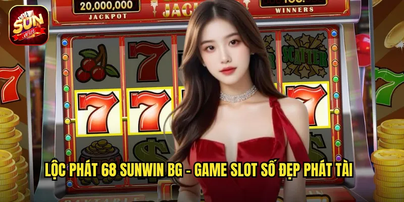 Lộc Phát 68 Sunwin BG - Con Số May Mắn Mang Lại Thịnh Vượng Vô Biên 2 Lộc Phát 68 sunwin bg - Game Slot Số Đẹp Phát Tài