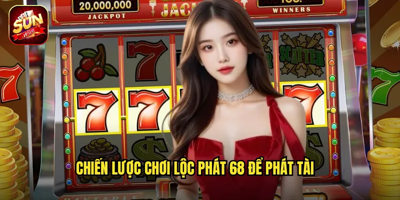 Lộc Phát 68 Sunwin BG - Con Số May Mắn Mang Lại Thịnh Vượng Vô Biên 3 Chiến Lược Chơi Lộc Phát 68 Để Phát Tài