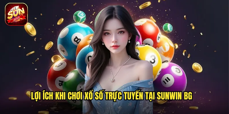 Xổ Số Trực Tuyến Sunwin BG - Trải Nghiệm Quay Số Hiện Đại Trúng Lớn 3 Lợi ích khi chơi xổ số trực tuyến tại Sunwin BG