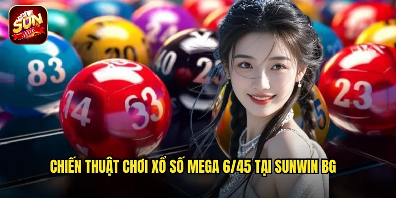 Xổ Số Mega 6/45 Sunwin BG - Chọn 6 Số Vàng Thay Đổi Cuộc Đời 3 Chiến thuật chơi xổ số mega 6/45 tại Sunwin BG