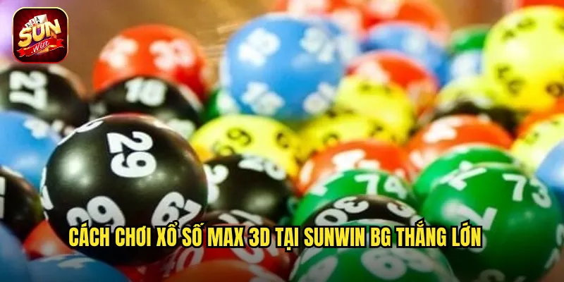 Xổ Số Max 3D Sunwin BG - Quay Số Ba Chiều Trúng Nhanh Mỗi Ngày 3 Cách chơi xổ số max 3d tại sunwin bg thắng lớn