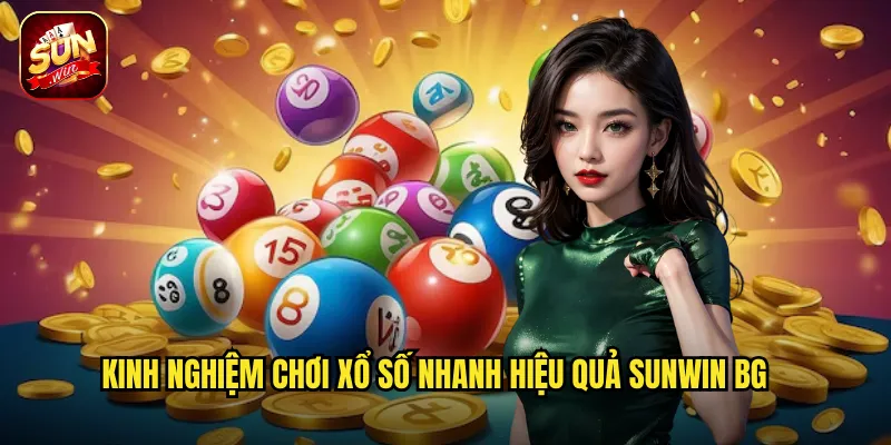Xổ Số Nhanh Sunwin BG - Đặt Cược Nhanh Nhận Thưởng Liền Tay 3 Kinh nghiệm chơi xổ số nhanh hiệu quả Sunwin BG